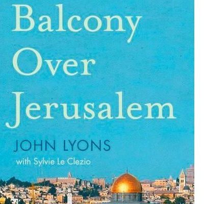 How to Understand John Lyons’ “memoir” Balcony Over Jerusalem